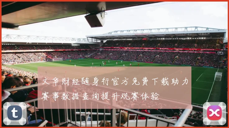 文华财经随身行官方免费下载助力赛事数据查询提升观赛体验