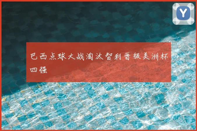 巴西点球大战淘汰智利晋级美洲杯四强