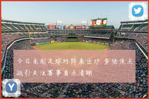 今日竞彩足球对阵表出炉 多场焦点战引关注赛事看点清晰