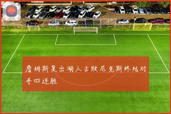 詹姆斯复出湖人击败尼克斯终结对手四连胜