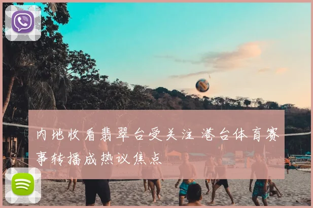 内地收看翡翠台受关注 港台体育赛事转播成热议焦点