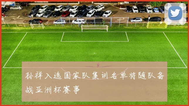 孙祥入选国家队集训名单将随队备战亚洲杯赛事