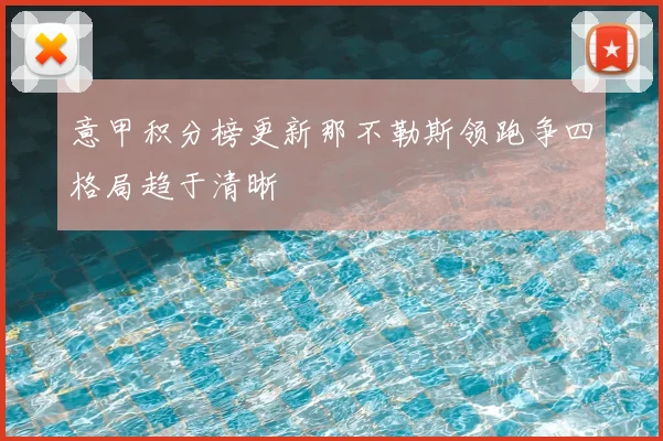 意甲积分榜更新那不勒斯领跑争四格局趋于清晰