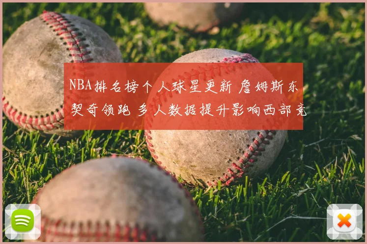 NBA排名榜个人球星更新 詹姆斯东契奇领跑 多人数据提升影响西部竞争