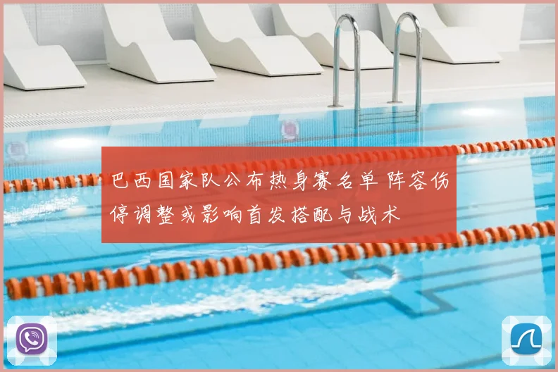 巴西国家队公布热身赛名单 阵容伤停调整或影响首发搭配与战术