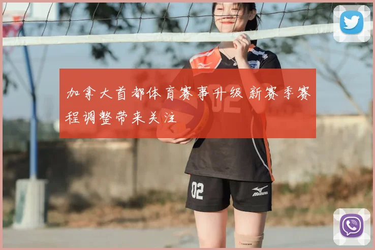 加拿大首都体育赛事升级 新赛季赛程调整带来关注