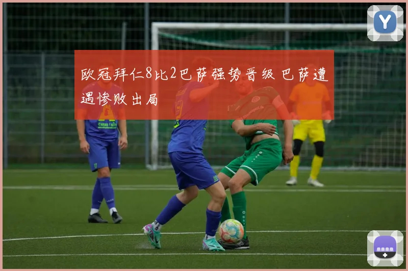 欧冠拜仁8比2巴萨强势晋级 巴萨遭遇惨败出局